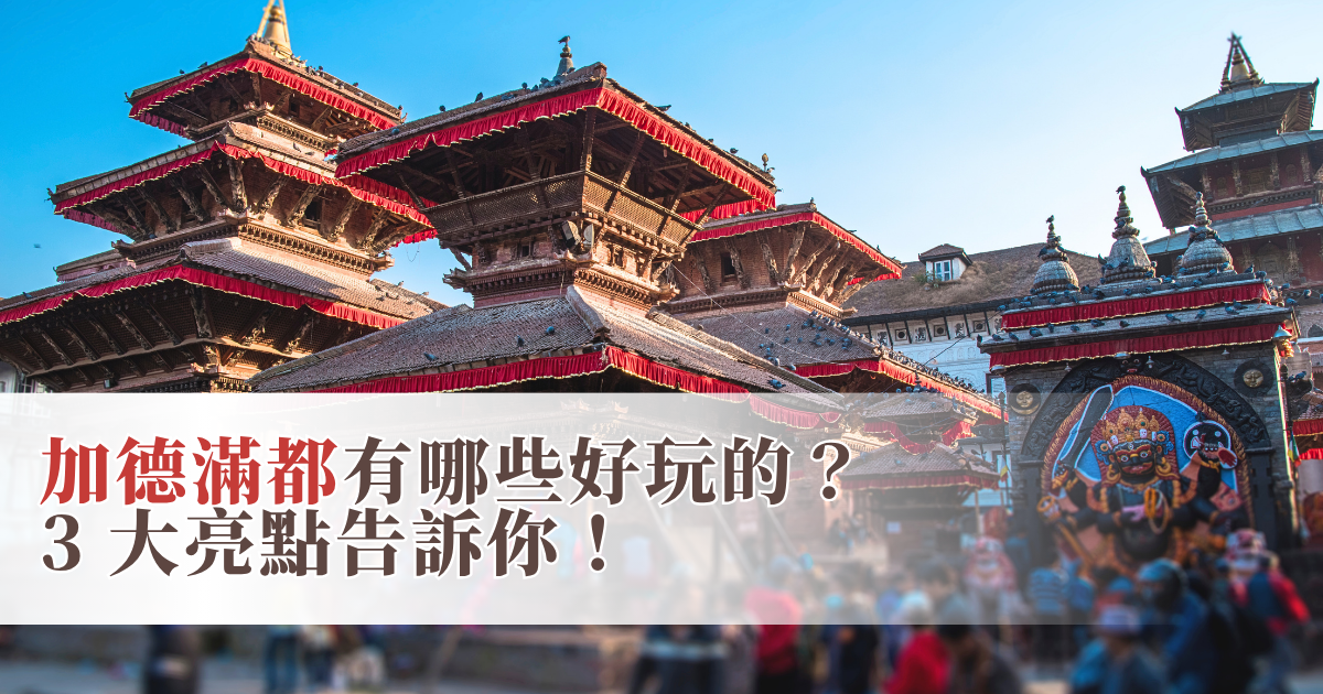 加德滿都有哪些好玩的？3大亮點告訴你！